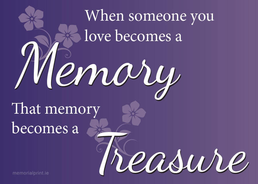When someone you love becomes a memory, this memory becomes a treasure.